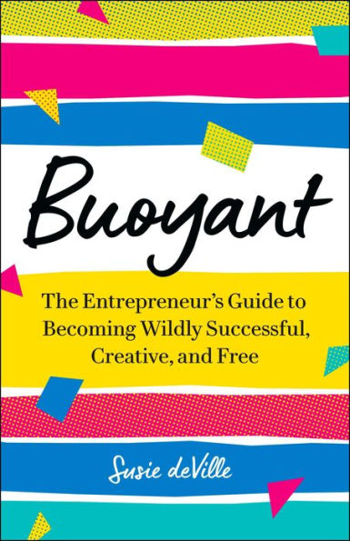 Buoyant: The Entrepreneur's Guide to Becoming Wildly Successful, Creative, and Free