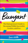 Buoyant: The Entrepreneur's Guide to Becoming Wildly Successful, Creative, and Free
