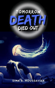 Title: Tomorrow Death Died Out, Author: Sima B. Moussavian