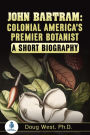 John Bartram: Colonial America's Premier Botanist : A Short Biography
