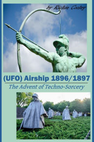 Title: (UFO) Airship 1896 / 1897 The Advent of Techno-Sorcery, Author: Richie Cooley