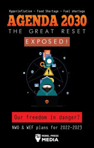 Title: Agenda 2030: The Great Reset Exposed! : Our Freedom Danger? NWO & WEF plans for 2022-2023 Hyperinflation - Food Shortage - Fuel Shortage, Author: Rebel Press Media