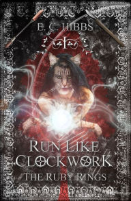 Title: Run Like Clockwork: The Ruby Rings, Author: E. C. Hibbs