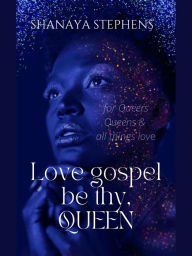 Title: Love Gospel Be Thy,Queen, Author: Shanaya Stephens