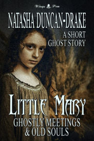 Title: Little Mary: Ghostly Meetings & Old Souls (A Short Ghost Story), Author: Natasha Duncan-Drake