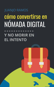 Title: Cómo convertirse en nómada digital y no morir en el intento, Author: Juanjo Ramos