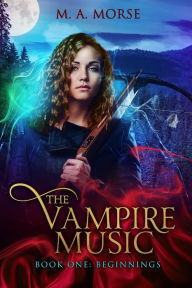 Title: The Vampire Music: Beginnings, Author: M.A. Morse
