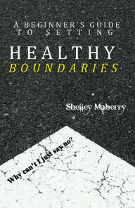 Title: A Beginner's Guide to Setting Healthy Boundaries, Author: Shelley Maberry