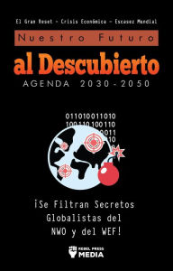 Title: Nuestro Futuro Al Descubierto Agenda 2030-2050: ¡Se Filtran Secretos Globalistas Del Nwo Y Del Wef! El Gran Reset - Crisis EconóMica - Escasez Mundial, Author: Rebel Press Media