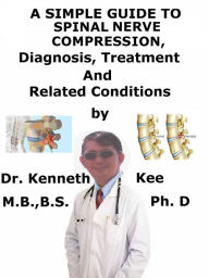 Title: A Simple Guide to Spinal Nerve Compression, Diagnosis, Treatment and Related Conditions, Author: Kenneth Kee