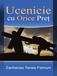 Title: Ucenicie cu Orice Pret, Author: Zacharias Tanee Fomum