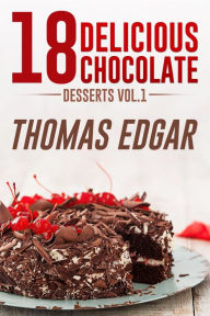 Title: 18 Delicious Chocolate Desserts, Author: Thomas Edgar