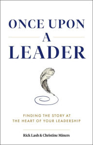 Title: Once Upon a Leader: Finding the Story at the Heart of your Leadership, Author: Rick Lash