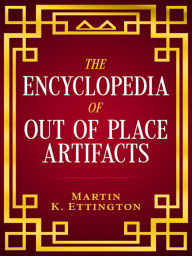 Title: The Encyclopedia of Out of Place Artifacts, Author: Martin Ettington