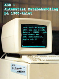 Title: ADB: Automatisk Databehandling på 1900-talet, Author: Stieve Adams