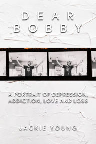 Title: Dear Bobby: A Portrait of Addiction, Depression, Love and Loss, Author: Jackie Young