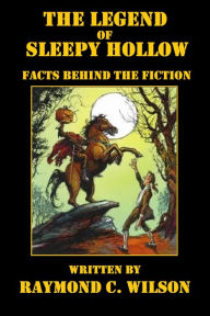 Title: The Legend of Sleepy Hollow: Facts behind the Fiction, Author: Raymond C. Wilson