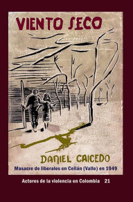 Title: Viento Seco Masacre de liberales en Ceilán (Valle) en 1949, Author: Daniel Caicedo