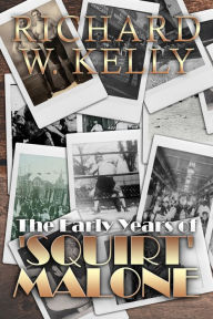 Title: The Early Years of 'Squirt' Malone, Author: Richard W. Kelly