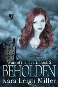Title: Beholden (Wars of the Heart, Book 2), Author: Kara Leigh Miller