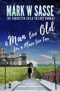 Title: A Man Too Old for a Place Too Far, Author: Mark W Sasse