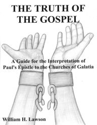 Title: The Truth of the Gospel: A Guide for the Interpretation of Paul's Epistle to the Churches of Galatia, Author: William Lawson