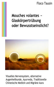 Title: Mouches volantes: Glaskörpertrübung oder Bewusstseinslicht?, Author: Floco Tausin