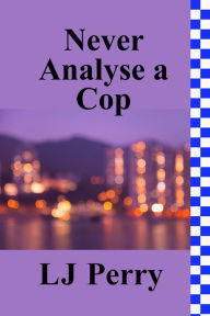 Title: Never Analyse a Cop, Author: LJ Perry
