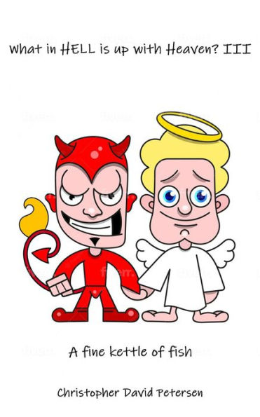 What in Hell Is up with Heaven: III A Fine Kettle of Fish...
