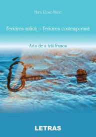 Title: Fericirea Antica: Fericirea Contemporana, Author: Mara Rose Marie