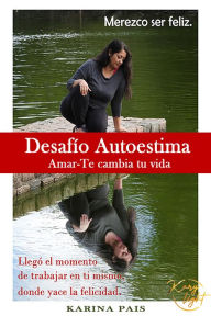 Title: Desafío Autoestima: Amar-Te cambia tu vida, Author: Karina Pais