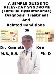 Title: A Simple Guide to Riley-Day Syndrome (Familial Dysautonomia), Diagnosis, Treatment and Related Conditions, Author: Kenneth Kee