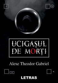 Title: Ucigasul De Morti, Author: Alexe Theodor Gabriel