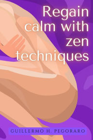 Title: Regain Calm with Zen Techniques, Author: Guillermo Pegoraro