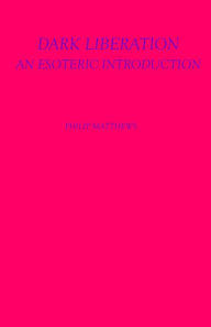 Title: Dark Liberation: An Esoteric Introduction, Author: Philip Matthews