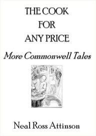 Title: The Cook For Any Price: More Commonwell Tales, Author: Neal Ross Attinson