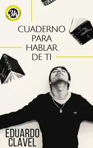 Title: Cuaderno para hablar de ti, Author: Eduardo Clavel