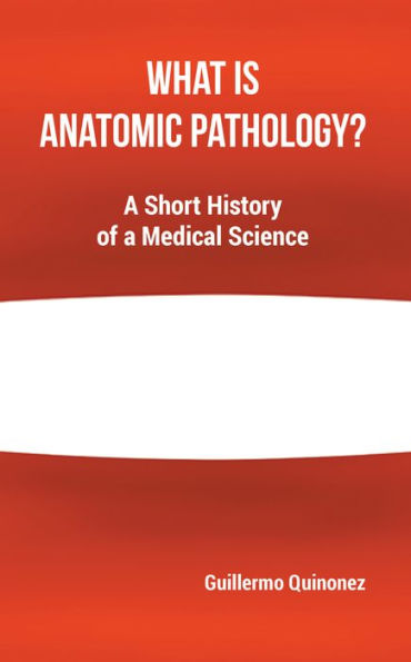 What Is Anatomic Pathology?: A Short History of a Medical Science