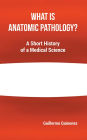 What Is Anatomic Pathology?: A Short History of a Medical Science