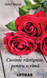 Title: Cuvinte Rastignite Pentru O Rima, Author: Aurel David