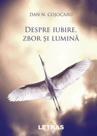 Title: Despre Iubire, Zbor Si Lumina, Author: Dan N Cojocaru
