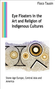 Title: Eye Floaters in the Art and Religion of Indigenous Cultures, Author: Floco Tausin