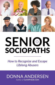 Title: Senior Sociopaths: How to Recognize and Escape Lifelong Abusers, Author: Donna Andersen