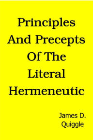 Title: Principles and Precepts of the Literal Hermeneutic, Author: James D. Quiggle