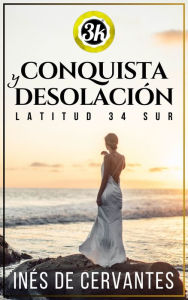 Title: Conquista y desolación: latitud 34 sur, Author: Inés De Cervantes