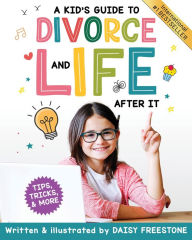 Title: A Kid's Guide to Divorce and Life After It: Tips, Tricks, and More, Author: Daisy Freestone