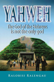 Title: Yahweh, the God of the Hebrews, Is Not the Only God, Author: Ralobisi Ralengau