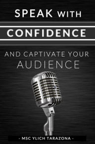 Title: Speak with Confidence and Captivate Your Audience, Author: Ylich Tarazona