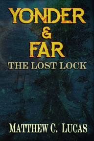 Title: Yonder & Far: The Lost Lock, Author: Matthew C Lucas