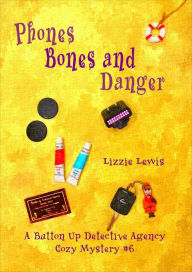 Title: Phones Bones and Danger: A Button Up Detective Agency Cozy Mystery #6, Author: Lizzie Lewis